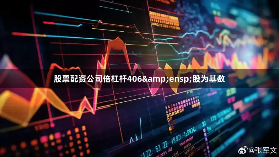 股票配资公司倍杠杆406 股为基数