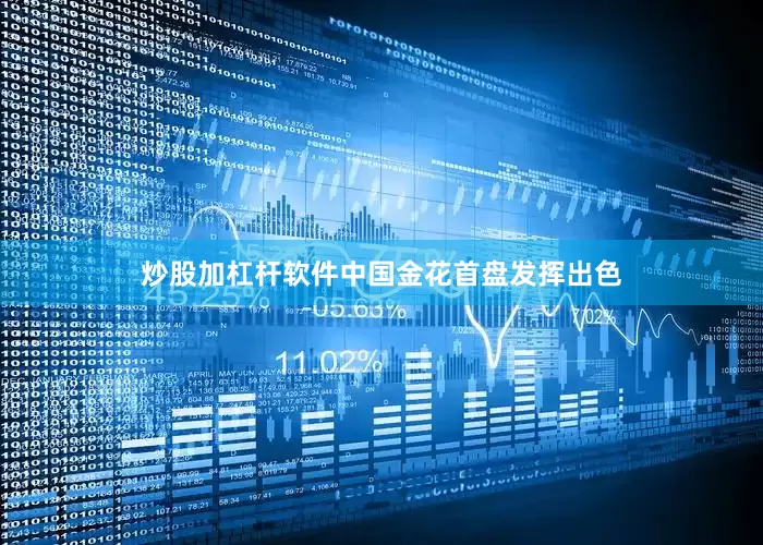 炒股加杠杆软件中国金花首盘发挥出色