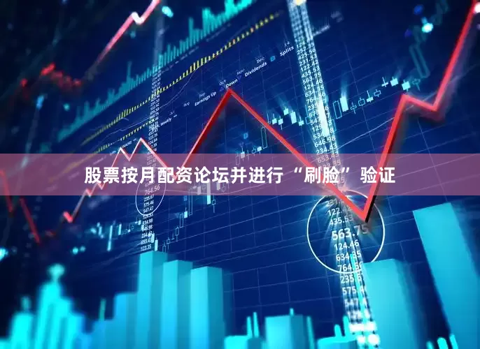 股票按月配资论坛并进行 “刷脸” 验证