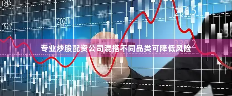 专业炒股配资公司混搭不同品类可降低风险