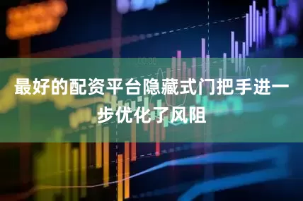 最好的配资平台隐藏式门把手进一步优化了风阻