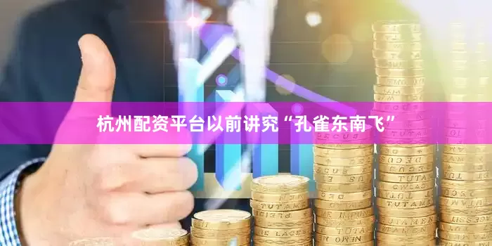 杭州配资平台以前讲究“孔雀东南飞”