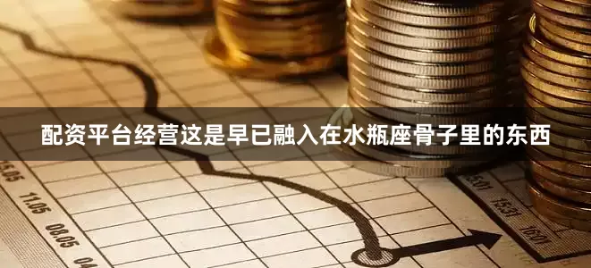 配资平台经营这是早已融入在水瓶座骨子里的东西