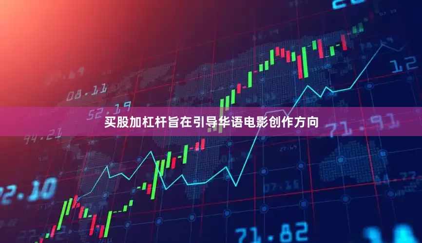 买股加杠杆旨在引导华语电影创作方向