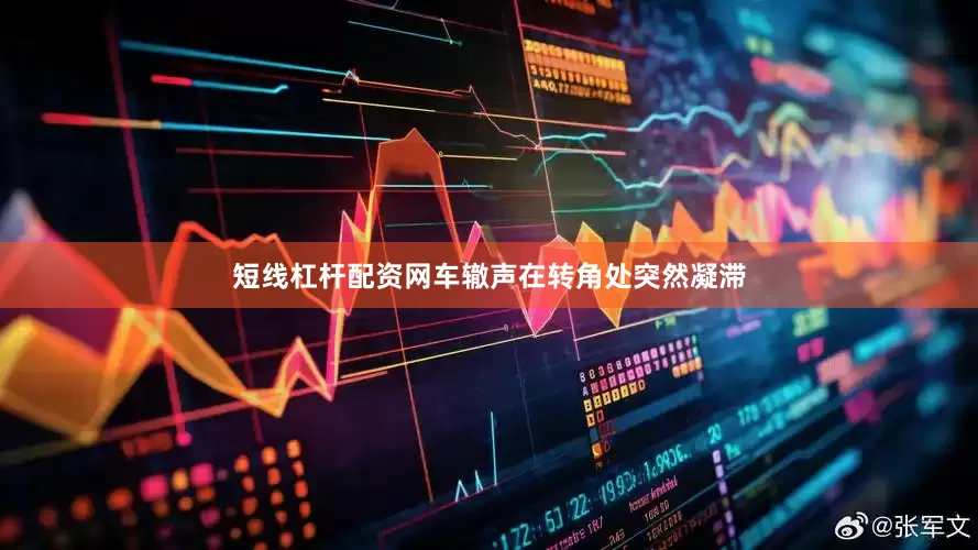短线杠杆配资网车辙声在转角处突然凝滞